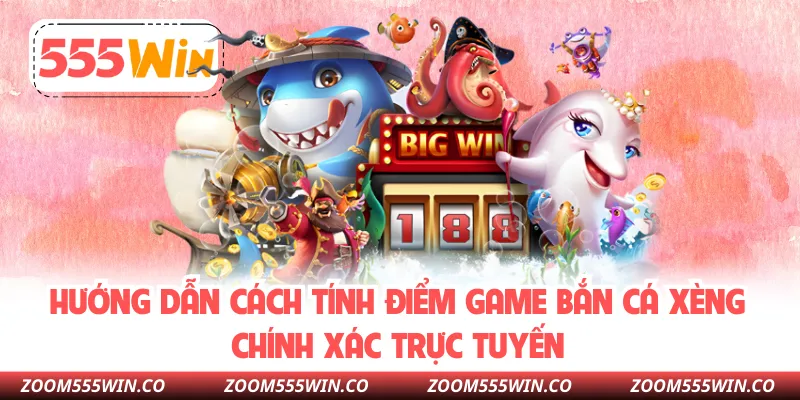 Hướng Dẫn Cách Tính Điểm Game Bắn Cá Xèng Chính Xác Trực Tuyến