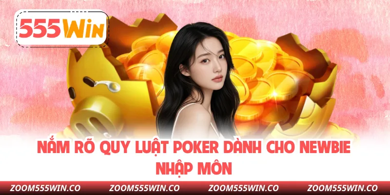 Nắm Rõ Quy Luật Poker Dành Cho Newbie Nhập Môn