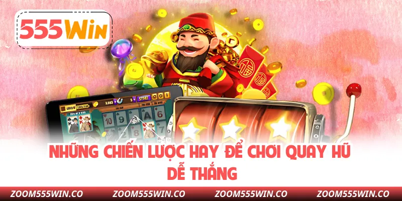 Những Chiến Lược Hay Để Chơi Quay Hũ Dễ Thắng