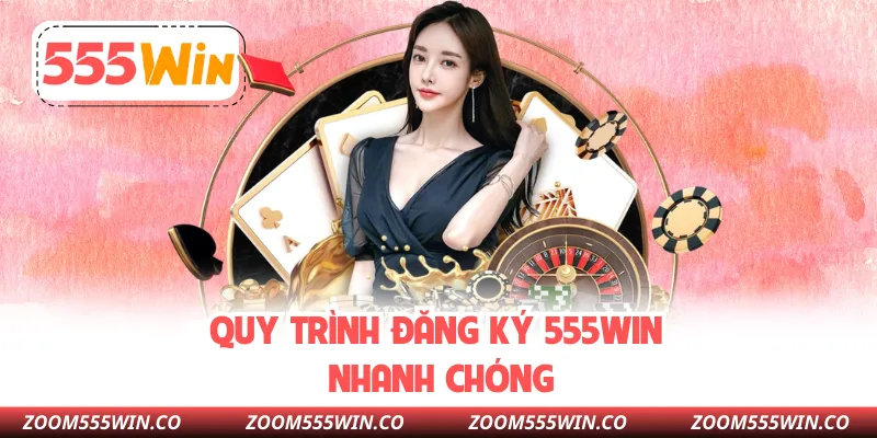 Quy Trình Đăng Ký 555WIN Nhanh Chóng
