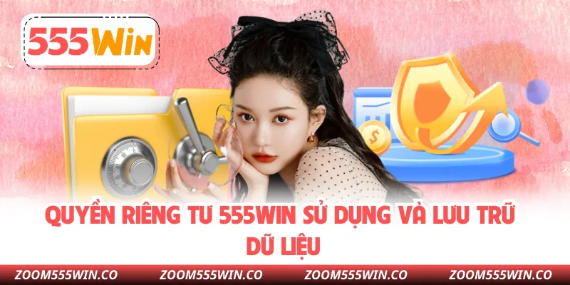 Quyền Riêng Tư 555WIN Sử Dụng Và Lưu Trữ Dữ Liệu