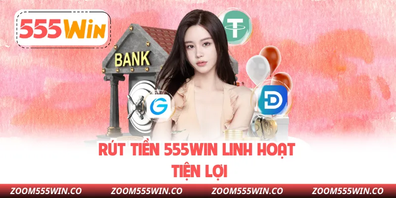 Rút Tiền 555WIN Linh Hoạt Tiện Lợi