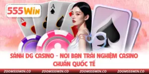 Sảnh DG Casino - Nơi Bạn Trải Nghiệm Casino Chuẩn Quốc Tế