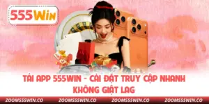 Tải App 555WIN - Cài Đặt Truy Cập Nhanh Không Giật Lag