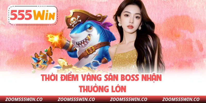 Thời Điểm Vàng Săn Boss Nhận Thưởng Lớn