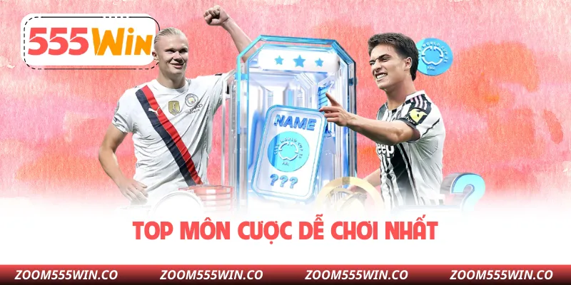Top Môn Cược Dễ Chơi Nhất